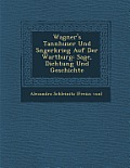 Wagner's Tannh User Und S Ngerkrieg Auf Der Wartburg: Sage, Dichtung Und Geschichte
