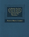 La Mission Du Cure de Paris Ou Lettres a Un Cure de Paris Sur Le Gouvernement Spirituel Des Paroisses...