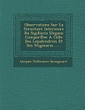 Observations Sur La Structure Interieure Du Sigillaria Elegans Compar Ee a Celle Des Lepidendron Et Des Stigmaria ......