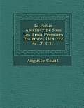 La Poesie Alexandrine Sous Les Trois Premiers Ptolemees (324-222 AV. J. C.)...