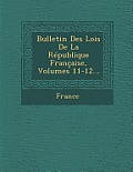 Bulletin Des Lois de La Republique Francaise, Volumes 11-12...