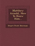 Matthew Arnold, How to Know Him...