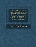Original Unpublished Papers Illustrative of the Life of Sir Peter Paul Rubens, as an Artist and a Diplomatist: Collected and Edited by W. Noel Sainsbu