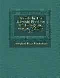 Travels in the Slavonic Province of Turkey-In-Europe, Volume 2...