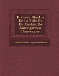 Histoire Illustr E de La Ville Et Du Canton de Saint-Gervais D'Auvergne