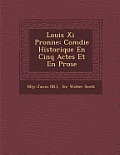 Louis XI P Ronne: Com Die Historique En Cinq Actes Et En Prose
