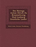 Des Herzogs Anton Ulrich Zu Braunschweig Und L Neburg Geistliche Lieder
