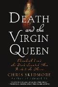 Death & the Virgin Queen Elizabeth I the Mysterious Death of Amy Robsart & the Scandal That Rocked the Throne