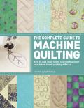 Complete Guide to Machine Quilting How to Use Your Home Sewing Machine to Achieve Hand Quilting Effects