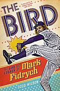 Bird The Life & Legacy of Mark Fidrych