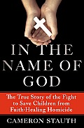 In the Name of God The True Story of the Fight to Save Children from Faith Healing Homicide