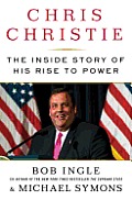 Chris Christie the Inside Story of His Rise to Power
