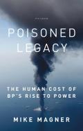 Poisoned Legacy: The Human Cost of BP's Rise to Power