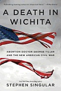 Death in Wichita Abortion Doctor George Tiller & the New American Civil War