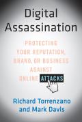 Digital Assassination: Protecting Your Reputation, Brand, or Business Against Online Attacks