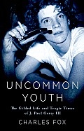 Uncommon Youth The Gilded Life & Tragic Times of J Paul Getty III