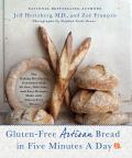 Gluten Free Artisan Bread in Five Minutes a Day The Baking Revolution Continues with 90 New Delicious & Easy Recipes Made with Gluten Free Flours