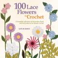 100 Lace Flowers to Crochet a Beautiful Collection of Decorative Floral & Leaf Patterns for Thread Crochet