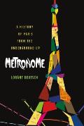 Metronome A History of Paris from the Underground Up