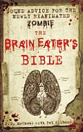 Brain Eaters Bible Sound Advice for the Newly Reanimated Zombie