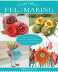 Carnival of Feltmaking Easy Techniques & 26 Colorful Projects for You & Your Home