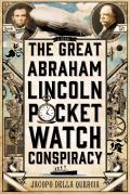 Great Abraham Lincoln Pocket Watch Conspiracy A Novel