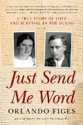 Just Send Me Word A True Story of Love & Survival in the Gulag
