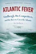 Atlantic Fever Lindbergh His Competitors & the Race to Cross the Atlantic