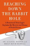 Reaching Down the Rabbit Hole A Renowned Neurologist Explains the Mystery & Drama of Brain Disease