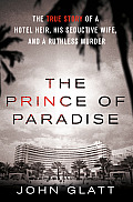 Prince of Paradise The True Story of a Hotel Heir His Seductive Wife & a Ruthless Murder