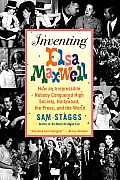 Inventing Elsa Maxwell How an Irrepressible Nobody Conquered High Society Hollywood the Press & the World