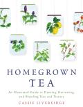 Homegrown Tea An Illustrated Guide to Planting Harvesting & Blending Teas & Tisanes