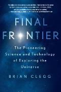 Final Frontier The Pioneering Science & Technology of Exploring the Universe