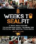 8 Weeks to SEALFIT: A Navy Seal's Guide to Unconventional Training for Physical and Mental Toughness