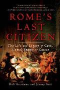 Romes Last Citizen The Life & Legacy of Cato Mortal Enemy of Caesar