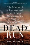 Dead Run The Murder of a Lawman & the Greatest Manhunt of the Modern American West