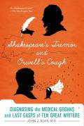 Shakespeares Tremor & Orwells Cough Diagnosing the Medical Groans & Last Gasps of Ten Great Writers