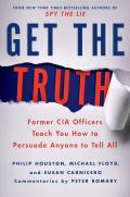 Get the Truth Former CIA Officers Teach You How to Persuade Anyone to Tell All