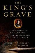 The King's Grave: The Discovery of Richard III S Lost Burial Place and the Clues It Holds