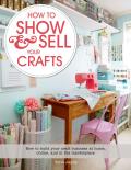 How to Show & Sell Your Crafts Great Ways to Promote & Organize Your Craft Spaces in the Marketplace Online & at Home