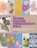 Sewing Machine Embroiderers Bible Get the Most from Your Machine with Embroidery Designs & Inbuilt Decorative Stitches