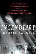 Incendiary The Psychiatrist the Mad Bomber & the Invention of Criminal Profiling