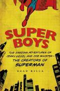 Super Boys The Amazing Adventures of Jerry Siegel & Joe Shuster the Creators of Superman