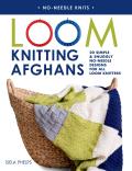Loom Knitting Afghans 20 Simple & Snuggly No Needle Designs for All Loom Knitters