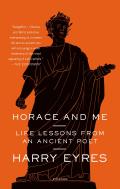 Horace & Me Life Lessons from an Ancient Poet
