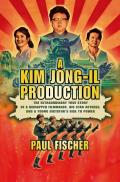 Kim Jong Il Production The Extraordinary True Story of a Kidnapped Filmmaker His Star Actress & a Young Dictators Rise to Power