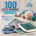 100 Pin Loom Squares 100 exciting yarn & color combinations to try & 15 stylish projects to make using the Zoom Loom & other small looms