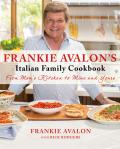 Frankie Avalons Italian Family Cookbook From Moms Kitchen to Mine & Yours