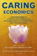 Caring Economics Conversations on Altruism & Compassion Between Scientists Economists & the Dalai Lama