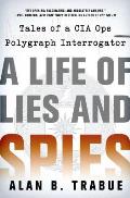 A Life of Lies and Spies: Tales of a CIA Covert Ops Polygraph Interrogator